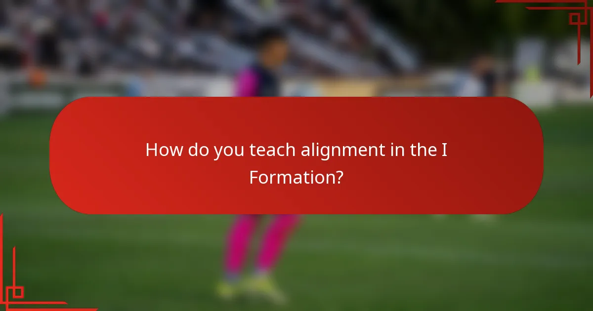 How do you teach alignment in the I Formation?