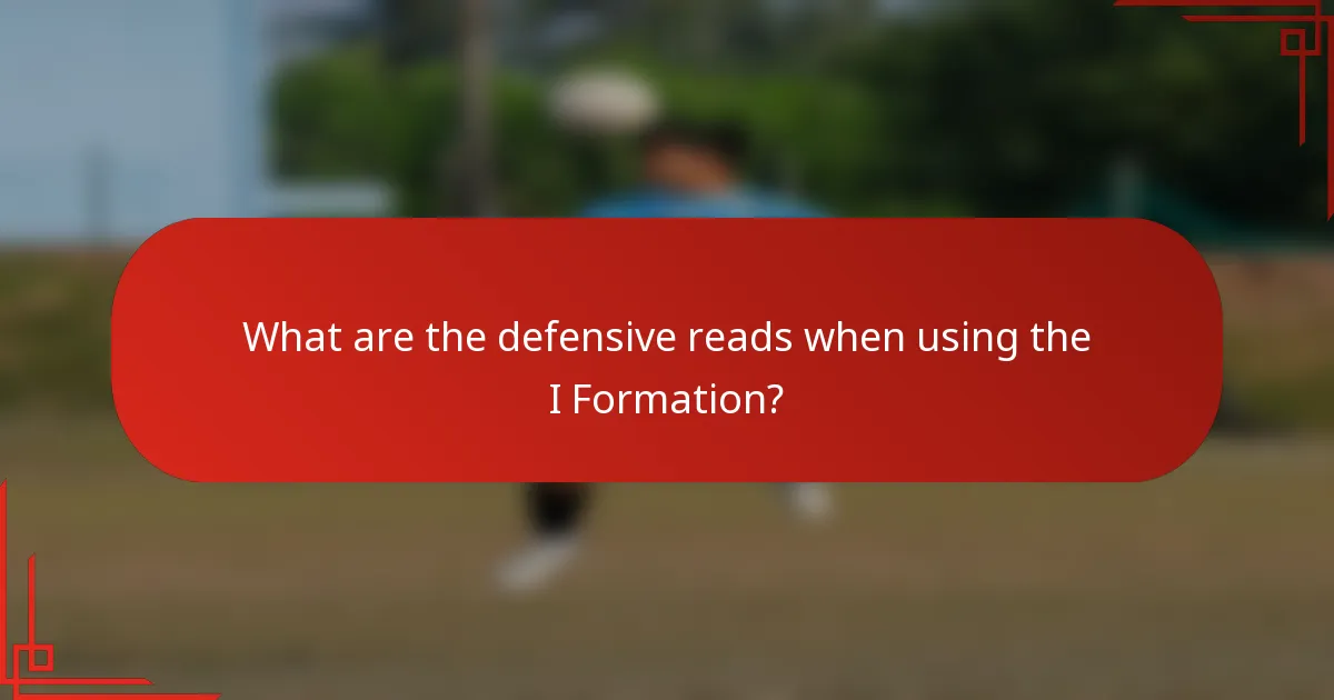 What are the defensive reads when using the I Formation?