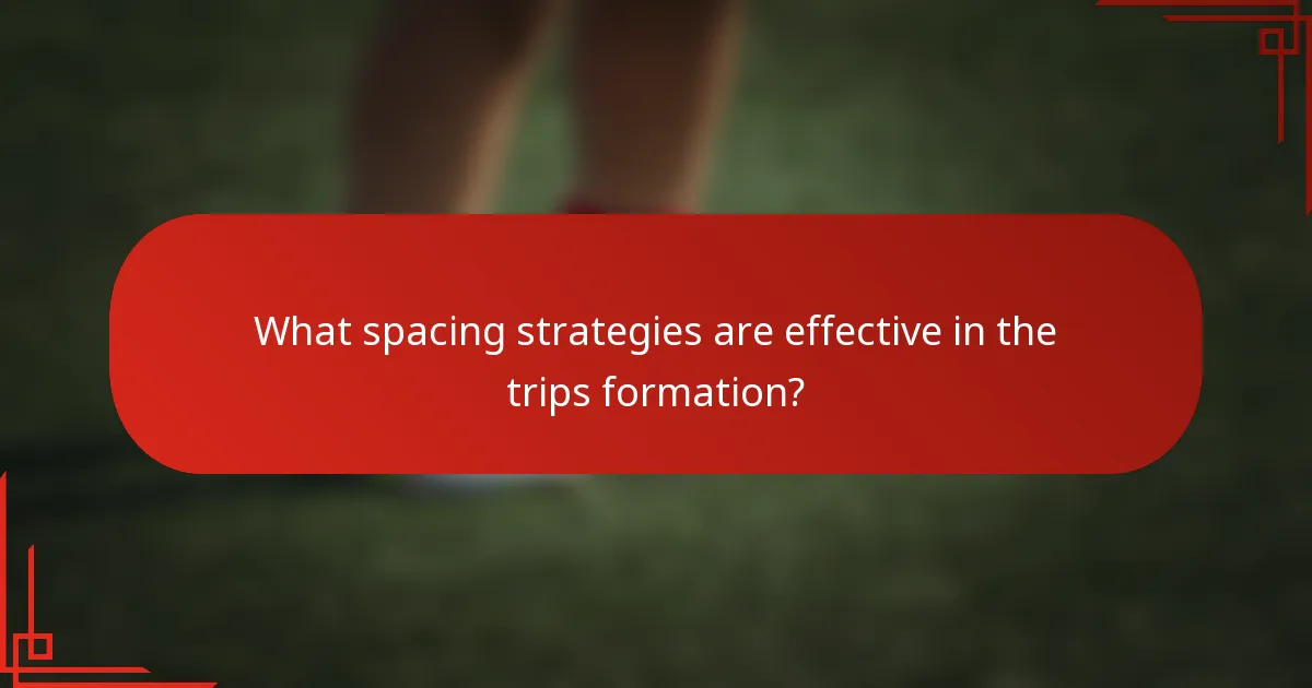 What spacing strategies are effective in the trips formation?