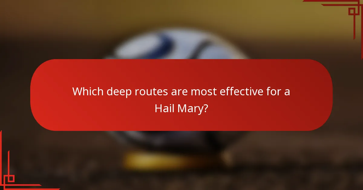 Which deep routes are most effective for a Hail Mary?