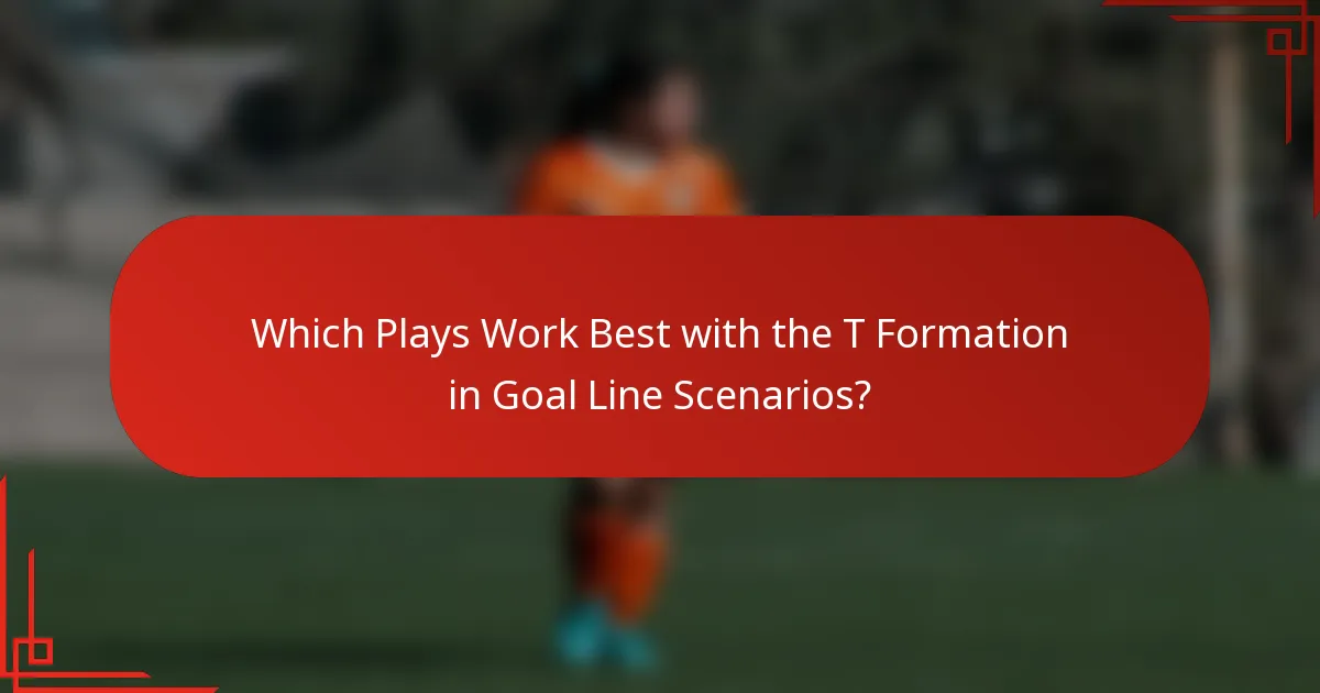 Which Plays Work Best with the T Formation in Goal Line Scenarios?